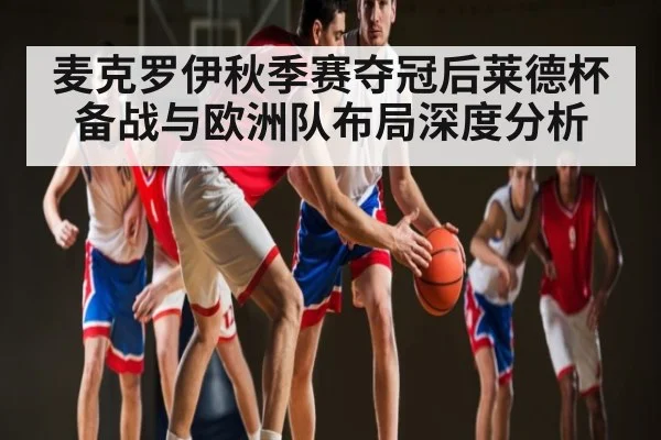麦克罗伊秋季赛夺冠后莱德杯备战与欧洲队布局深度分析